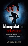 Cover: Manipulation erkennen Wie toxische Menschen dich steuern und wie du dich sch&uuml;tzt! - neobooks