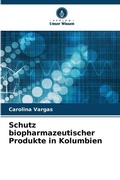 Cover: Schutz biopharmazeutischer Produkte in Kolumbien - Verlag Unser Wissen