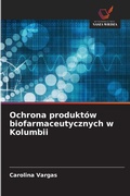 Cover: Ochrona produktow biofarmaceutycznych w Kolumbii - Wydawnictwo Nasza Wiedza