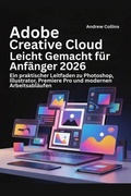 Cover: Adobe Creative Cloud Leicht Gemacht f&uuml;r Anf&auml;nger 2026 - Collins, Andrew