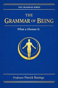 Enlarge image Cover: The Grammar of Being (The Grammar of Human Development Series, #1) - Greatness University Publishers