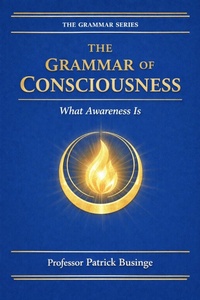 Enlarge image Cover: The Grammar of Consciousness: What the Mind Is (The Grammar of Human Development Series, #2) - Dr Patrick Businge