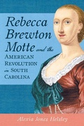 Cover: Rebecca Brewton Motte and the American Revolution in South Carolina - History Press