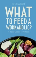 Cover: What to Feed a Workaholic? - Kristina BABI
