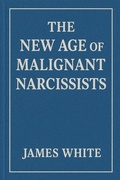 Cover: The New Age Of Malignant Narcissists - James White