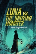 Cover: Luna Vs. The Undying Monster - Knightsville Workshop