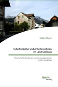 Cover: Industriekultur und Arbeiterwohnen im Land Salzburg. Historische Werksiedlungen zwischen Sozialgeschichte und Denkmalpflege - disserta Verlag
