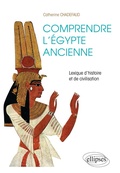 Cover: Comprendre l'&Eacute;gypte ancienne. Lexique d'histoire et de civilisation - ELLIPSES