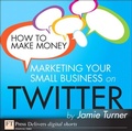 Cover: How to Make Money Marketing Your Small Business on Twitter - Addison Wesley