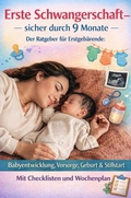 Cover: ERSTE SCHWANGERSCHAFT - SICHER DURCH 9 MONATE DER RATGEBER F&Uuml;R ERSTGEB&Auml;RENDE Babyentwicklung, Vorsorge, Geburt & Stillstart - Bookmundo