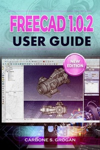Enlarge image Cover: FreeCAD 1.0.2 User Guide - Carbone S. Grogan