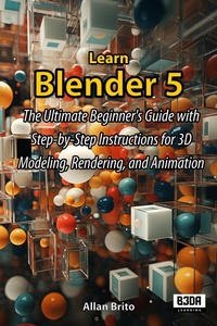 Enlarge image Cover: Learn Blender 5: The Ultimate Beginner's Guide with Step-by-Step Instructions for 3D Modeling, Rendering, and Animation - B3DA Learning