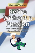 Cover: Retire Without a Pension: Plan and Invest with 401k, IRA, and Social Security - PiBO worx