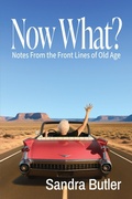 Cover: Now What?: Notes From the Front Lines of Old Age - Rattling Good Yarns Press