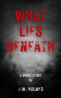 Cover: What Lies Beneath - J.W. Holmes