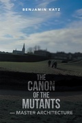 Cover: THE CANON OF THE MUTANTS- MASTER ARCHITECTURE - Xlibris Us