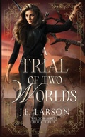 Cover: A Trial of Two Worlds - J.E. Larson