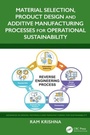 Cover: Material Selection, Product Design and Additive Manufacturing Processes for Operational Sustainability - Advances in Design, Materials and Manufacturing for Sustainability