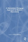 Cover: A Humanities Pedagogy Approach to Modern Masculinity - Routledge