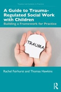 Cover: A Guide to Trauma-Regulated Social Work with Children - Routledge
