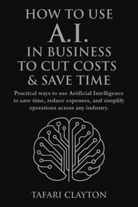 Enlarge image Cover: How to Use A.I. in Business to Cut Costs and Save Time - Britehouz Media Inc.