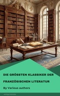 Cover: Die gr&ouml;&szlig;ten Klassiker der franz&ouml;sischen Literatur - Antique Editions