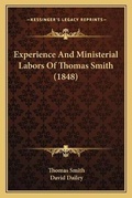 Cover: Experience And Ministerial Labors Of Thomas Smith (1848) - Kessinger Publishing