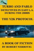 Cover: Turbo and Pablo - Detectives in East L.A. During the 2000s - The Y2K Protocol (TURBO DETECTIVE STORIES, #7) - Robert Nerbovig
