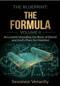 Cover: The Blueprint Volume II - The Formula: Accurately Unsealing the Timeline of the End Times (The Blueprint Series: Accurately Unsealing the Book of Daniel and God's Plans for the End Times, #2) - Sevonne Veracity