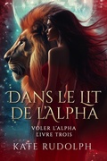 Cover: Dans le Lit de l'Alpha (Voler L'alpha, #3) - Kate Rudolph