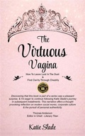 Cover: The Virtuous Vagina: How To Leave Lust In The Dust & Find Clarity Through Chastity - Katie Slade