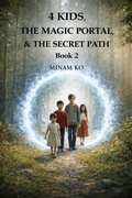 Cover: 4 Kids, the Magic Portal, & the Secret Path Book 2 - MINAM KO