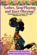 Cover: Ladies, Stop Playing and Start Obeying!   Stepping Into Purpose Through Obedience (Part I) - Yolandipity LLC