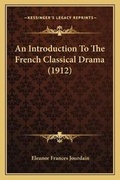 Cover: An Introduction To The French Classical Drama (1912) - Kessinger Publishing