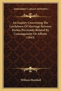 Bild: An Inquiry Concerning The Lawfulness Of Marriage Between Parties Previously Related By Consanguinity Or Affinity (1843) - Kessinger Publishing