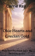 Cover: Okie Hearts and Grecian Gold (The Small Town, Big World Mysteries, #10) - Carrie Ray