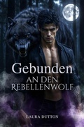 Cover: Gebunden an den Rebellenwolf (Eine Werwolf-Romanze und die Zur&uuml;ckweisung eines Alpha-M&auml;nnchens, #1) - Laura Dutton