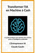 Cover: Transformer l'IA en machine &agrave; Cash (L'Entrepreneur IA, #1) - Claude Gaulin