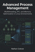 Cover: Advanced Process Management: Multithreading, IPC, and Memory Optimization in Linux Environments (Professional Systems Engineering) - Nathan Colevar
