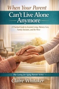 Cover: When Your Parent Can't Live Alone Anymore (Caring For Aging Parents Series, #1) - Clear Ledger Publishing