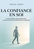 Cover: la confiance en soi, guide r&eacute;aliste,Psycho&eacute;ducation, outils concrets et entra&icirc;nement progressif - Pascal Leroy