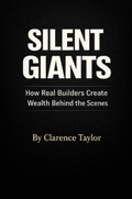 Cover: Silent Giants (How Real Builders Create Wealth Behind the Scenes) - Dierre Brands Beverage Company