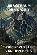 Cover: Bergtraum der Urzeit - Bredevoort van den Berg