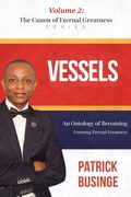Cover: Vessels of Greatness: Developing Eternal Greatness (The Canon of Eternal Greatness Series, #3) - Dr Patrick Businge