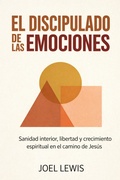 Cover: EL DISCIPULADO DE LAS EMOCIONES: Sanidad interior, libertad y crecimiento espiritual en el camino de Jes&uacute;s - Joel Lewis