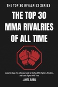 Cover: The Top 30 MMA Rivalries of all Time (The Top 30 Rivalries Series) - James Bren