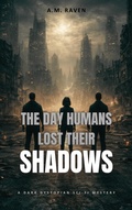 Cover: The Day Humans Lost Their Shadows - A Dark Dystopian Sci-Fi Mystery - Wings Of Words