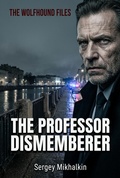 Cover: The Professor Dismemberer (Russian True Crime Stories, #6) - Sergey Mikhalkin