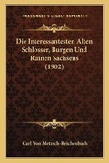 Bild: Die Interessantesten Alten Schlosser, Burgen Und Ruinen Sachsens (1902) - Kessinger Publishing