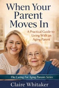 Cover: When Your Parent Moves In (Caring For Aging Parents Series, #4) - Clear Ledger Publishing